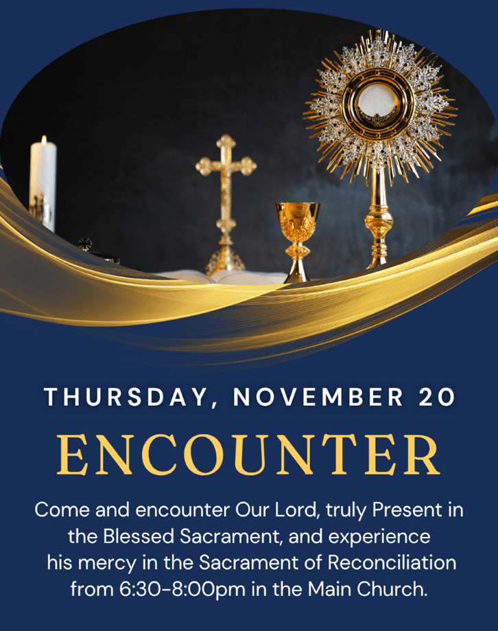 Thursday, November 20
 6:30pm-8:00pm in the Main Church
Adoration and Reconciliation