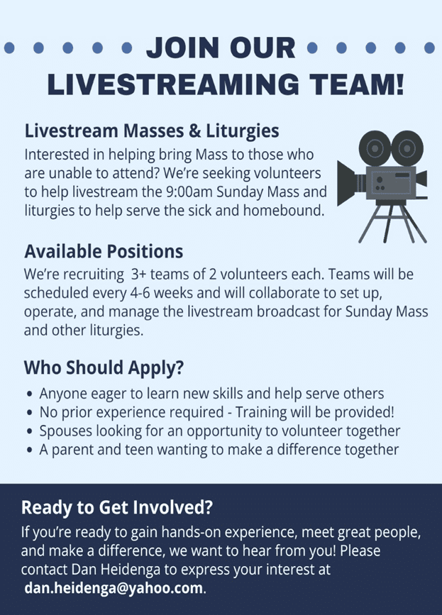 Join our Livestreaming Team!
We are recruiting 3+ teams of 2 volunteers to livestream our 9:00am Mass and other liturgies.